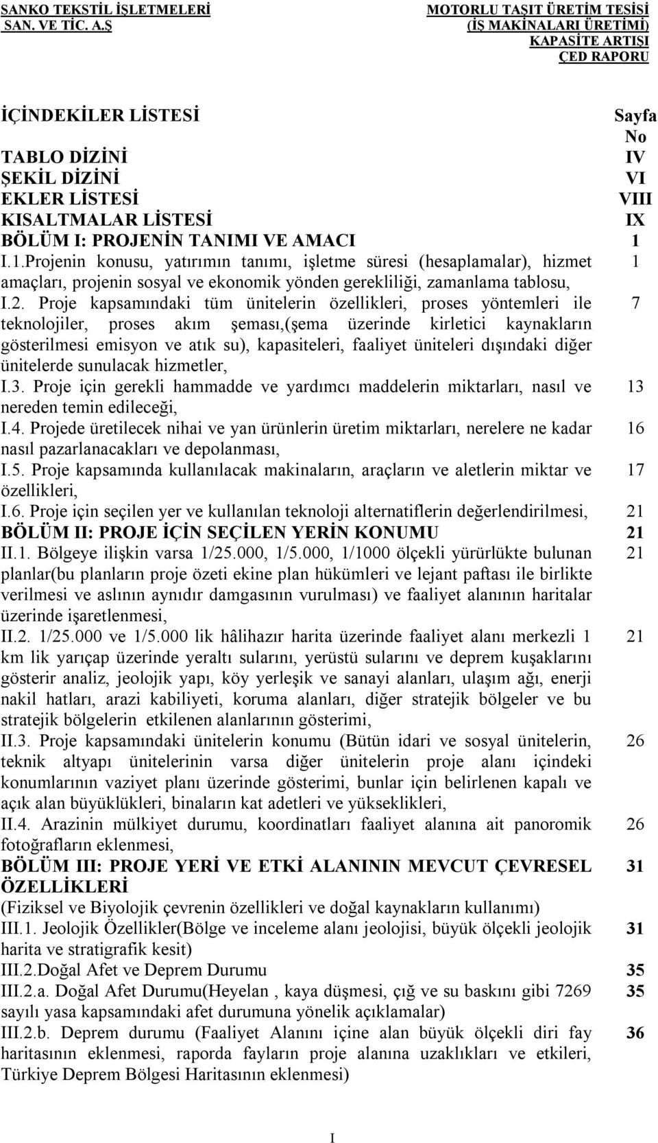 Proje kapsamındaki tüm ünitelerin özellikleri, proses yöntemleri ile 7 teknolojiler, proses akım şeması,(şema üzerinde kirletici kaynakların gösterilmesi emisyon ve atık su), kapasiteleri, faaliyet