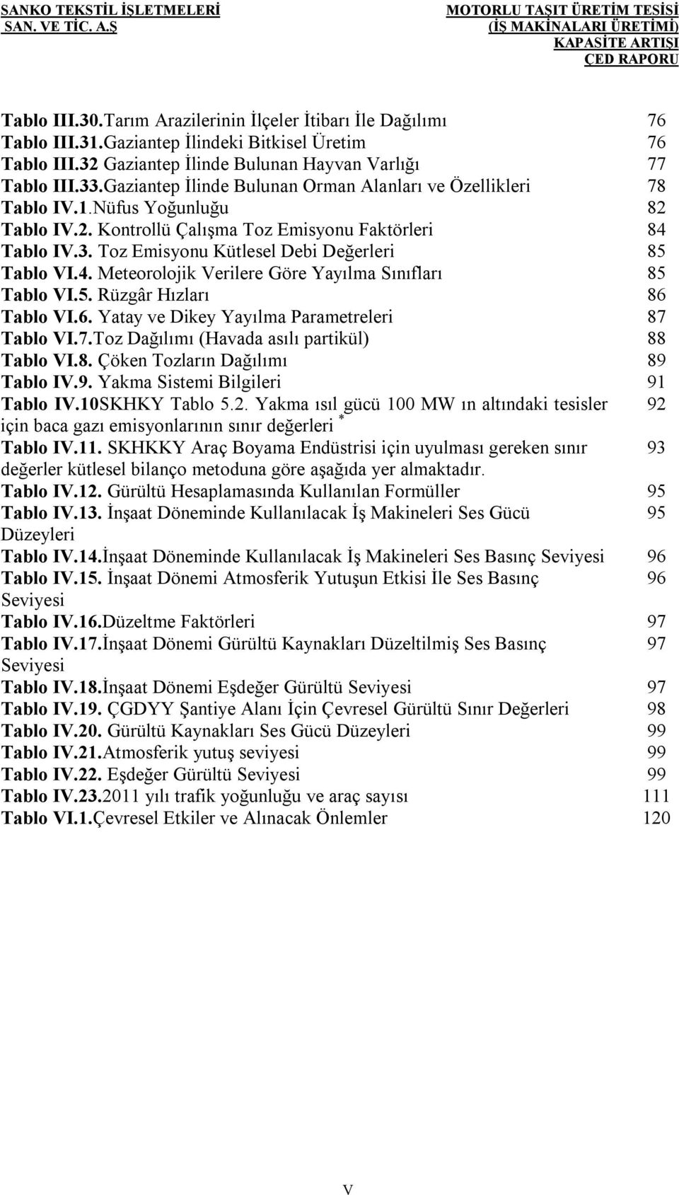 Toz Emisyonu Kütlesel Debi Değerleri 85 Tablo VI.4. Meteorolojik Verilere Göre Yayılma Sınıfları 85 Tablo VI.5. Rüzgâr Hızları 86 Tablo VI.6. Yatay ve Dikey Yayılma Parametreleri 87 