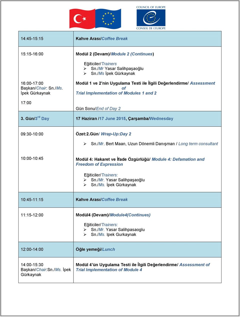 İpek Gürkaynak 17:00 Modül 1 ve 2 nin Uygulama Testi ile İlgili Değerlendirme/ Assessment of Trial Implementation of Modules 1 and 2 Gün Sonu/End of Day 2 3.