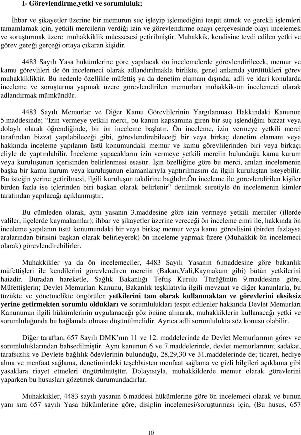 4483 Sayılı Yasa hükümlerine göre yapılacak ön incelemelerde görevlendirilecek, memur ve kamu görevlileri de ön incelemeci olarak adlandırılmakla birlikte, genel anlamda yürüttükleri görev