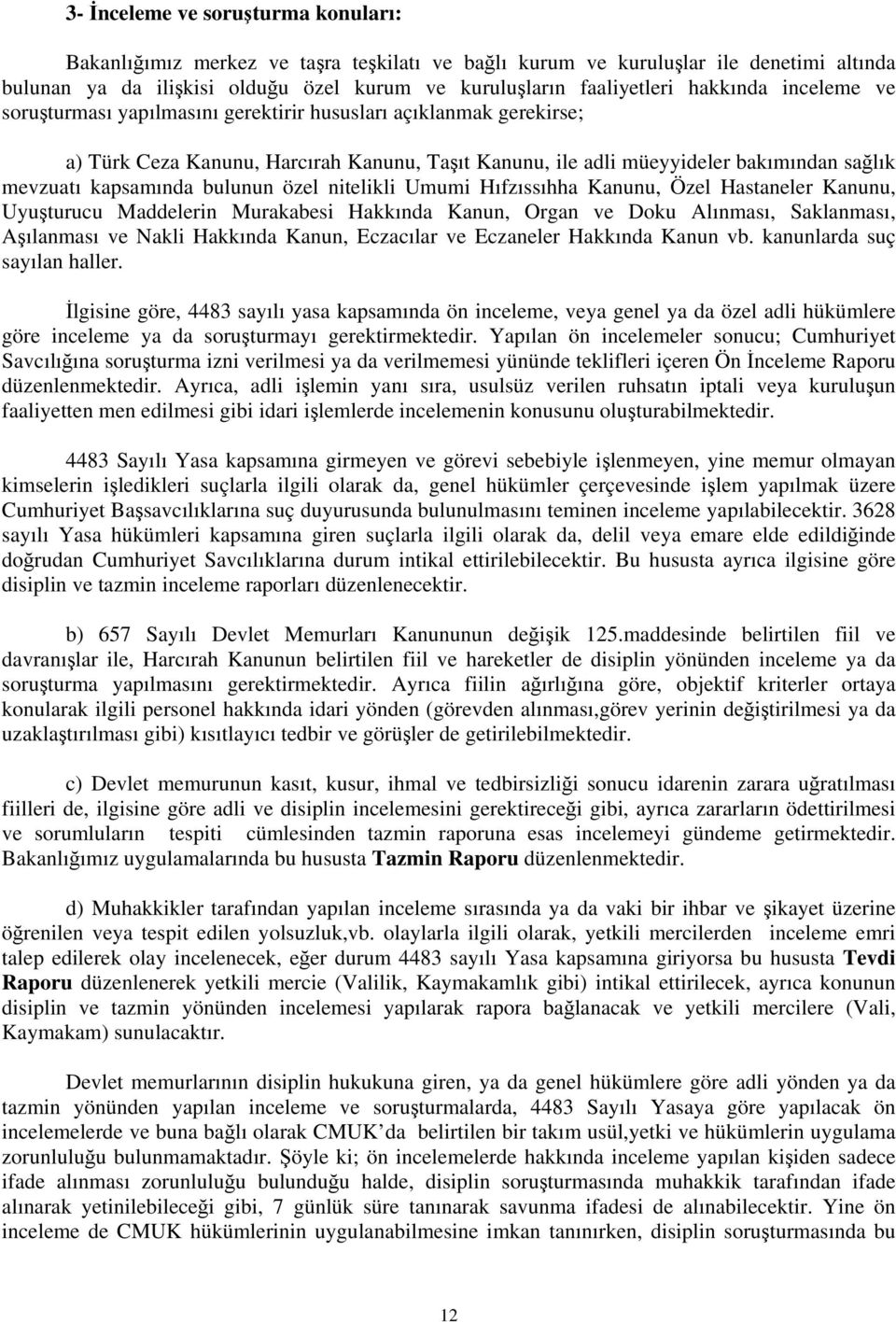 bulunun özel nitelikli Umumi Hıfzıssıhha Kanunu, Özel Hastaneler Kanunu, Uyuşturucu Maddelerin Murakabesi Hakkında Kanun, Organ ve Doku Alınması, Saklanması, Aşılanması ve Nakli Hakkında Kanun,