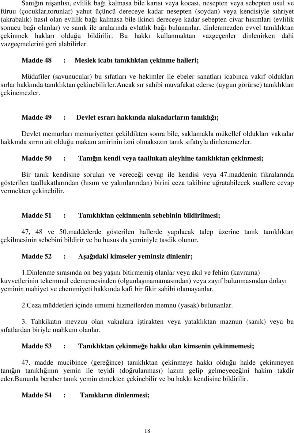 tanıklıktan çekinmek hakları olduğu bildirilir. Bu hakkı kullanmaktan vazgeçenler dinlenirken dahi vazgeçmelerini geri alabilirler.