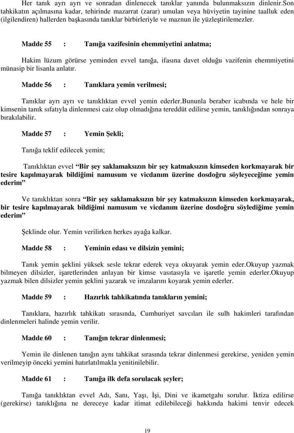 Madde 55 : Tanığa vazifesinin ehemmiyetini anlatma; Hakim lüzum görürse yeminden evvel tanığa, ifasına davet olduğu vazifenin ehemmiyetini münasip bir lisanla anlatır.