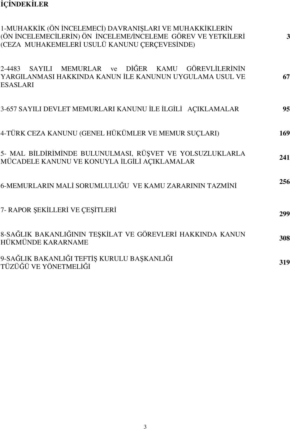 (GENEL HÜKÜMLER VE MEMUR SUÇLARI) 169 5- MAL BİLDİRİMİNDE BULUNULMASI, RÜŞVET VE YOLSUZLUKLARLA MÜCADELE KANUNU VE KONUYLA İLGİLİ AÇIKLAMALAR 241 6-MEMURLARIN MALİ SORUMLULUĞU VE KAMU ZARARININ