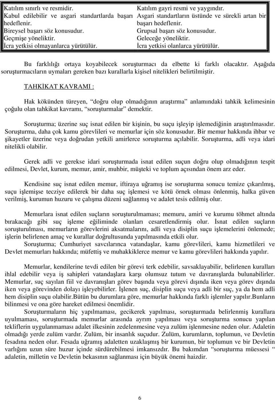 Bu farklılığı ortaya koyabilecek soruşturmacı da elbette ki farklı olacaktır. Aşağıda soruşturmacıların uymaları gereken bazı kurallarla kişisel nitelikleri belirtilmiştir.