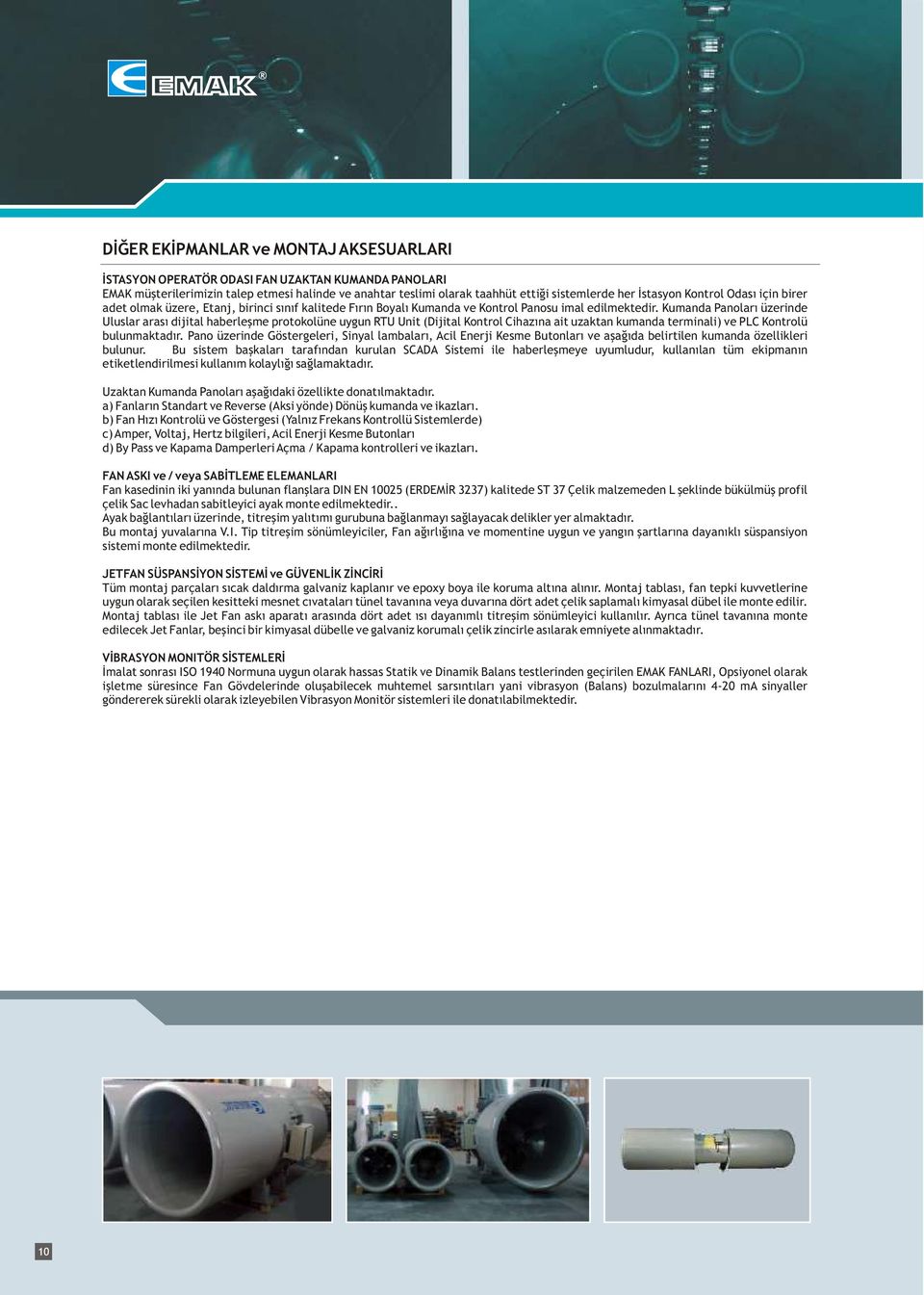 Kumanda Panolarý üzerinde Uluslar arasý dijital haberleþme protokolüne uygun RTU Unit (Dijital Kontrol Cihazýna ait uzaktan kumanda terminali) ve PLC Kontrolü bulunmaktadýr.