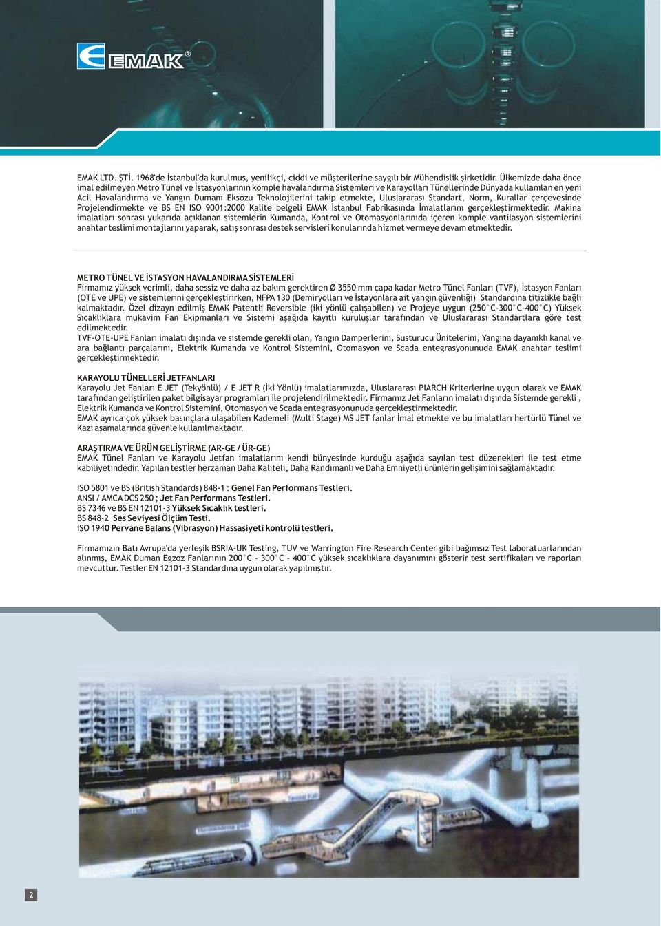 Teknolojilerini takip etmekte, Uluslararasý Standart, Norm, Kurallar çerçevesinde Projelendirmekte ve BS EN ISO 9001:2000 Kalite belgeli EMAK Ýstanbul Fabrikasýnda Ýmalatlarýný gerçekleþtirmektedir.