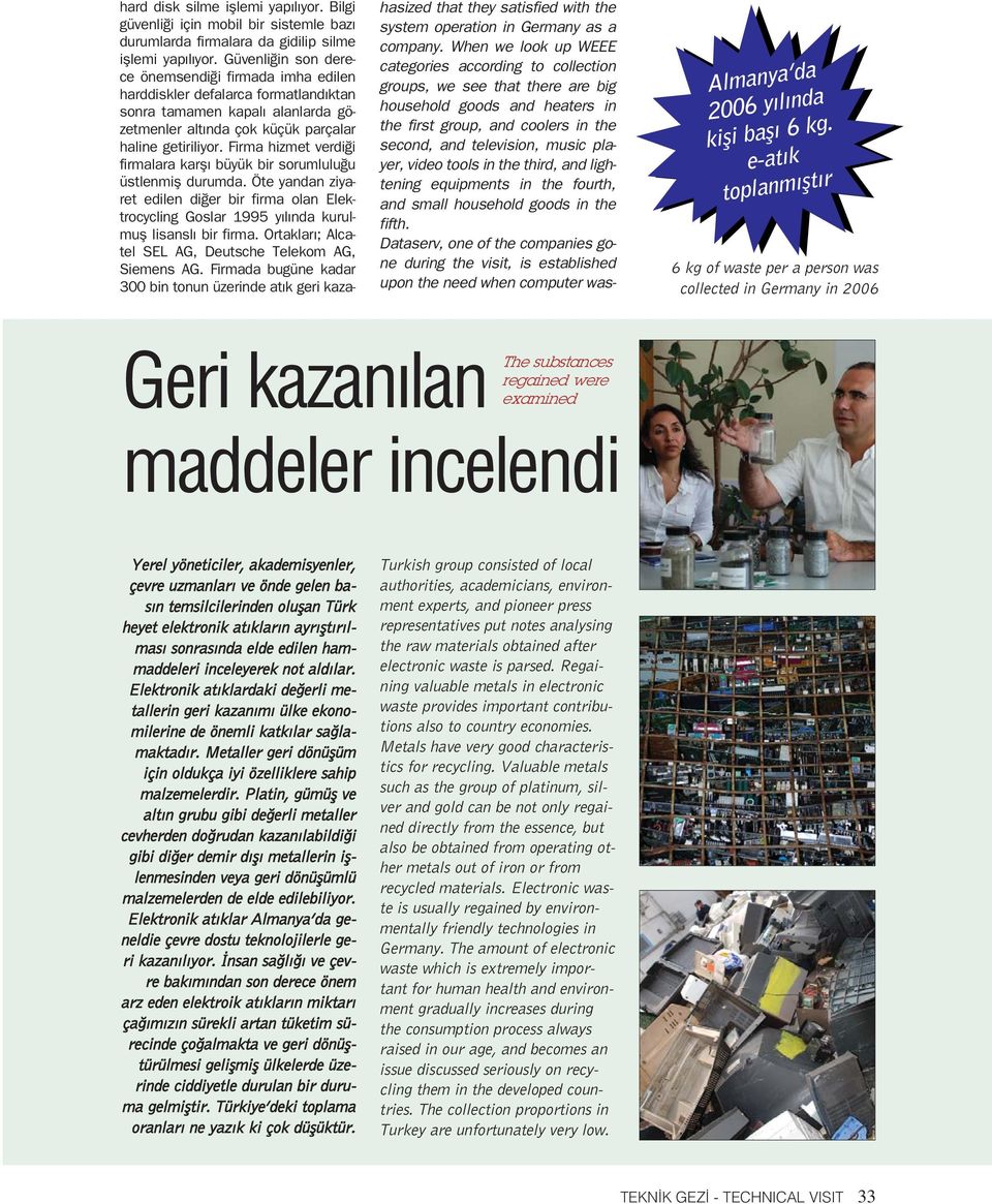 Firma hizmet verdi i firmalara karfl büyük bir sorumlulu u üstlenmifl durumda. Öte yandan ziyaret edilen di er bir firma olan Elektrocycling Goslar 1995 y l nda kurulmufl lisansl bir firma.