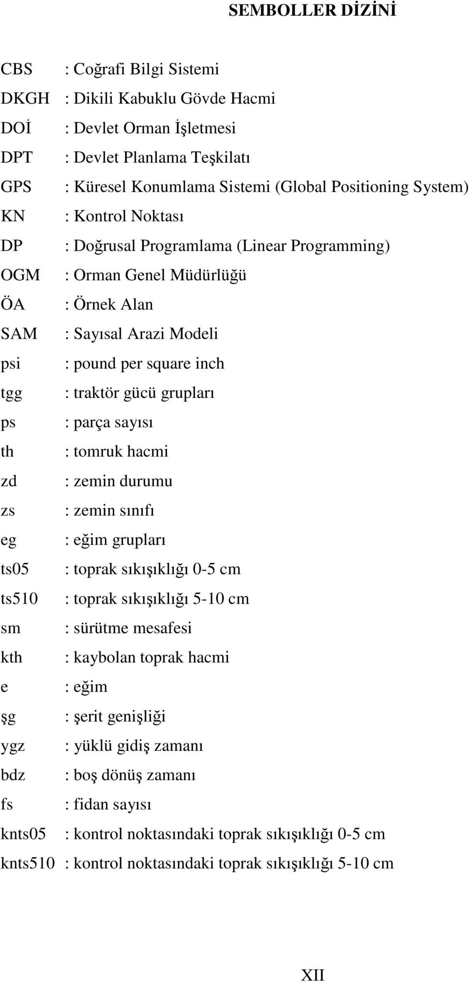 parça sayısı th : tomruk hacmi zd : zemin durumu zs : zemin sınıfı eg : eğim grupları ts05 : toprak sıkışıklığı 0-5 cm ts510 : toprak sıkışıklığı 5-10 cm sm : sürütme mesafesi kth : kaybolan toprak