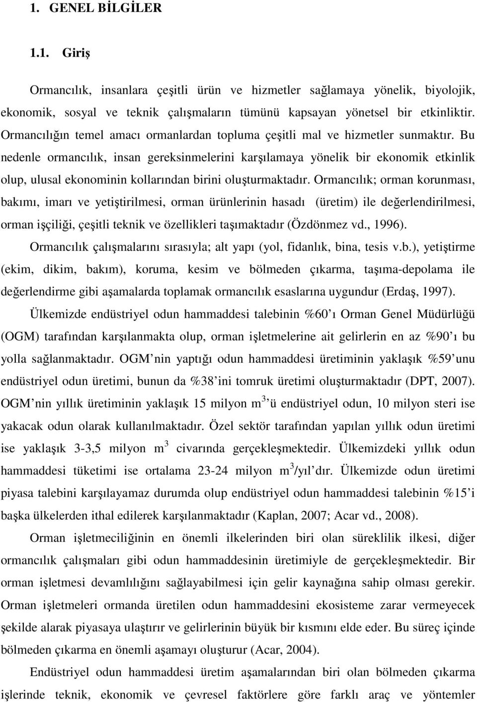 Bu nedenle ormancılık, insan gereksinmelerini karşılamaya yönelik bir ekonomik etkinlik olup, ulusal ekonominin kollarından birini oluşturmaktadır.