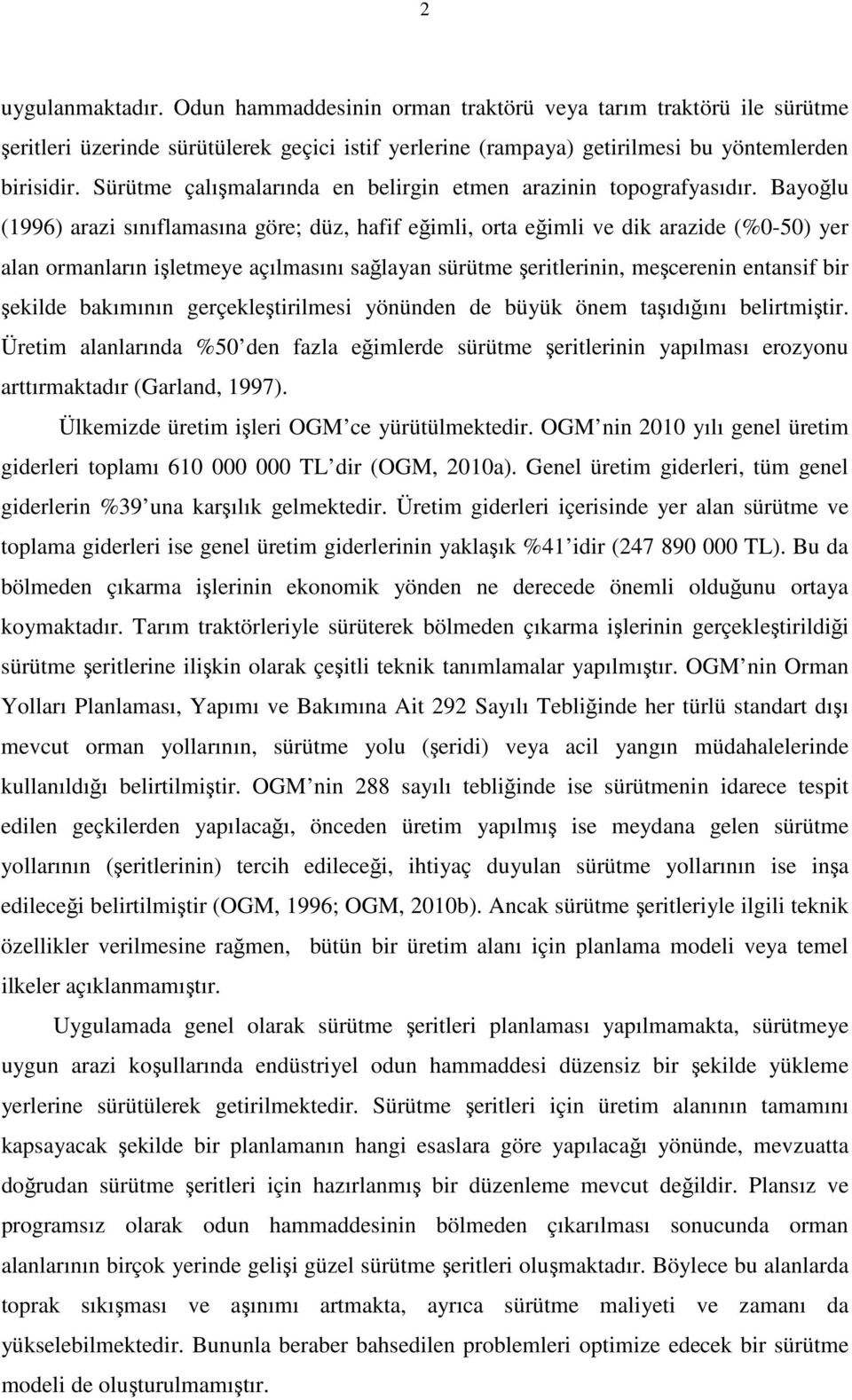 Bayoğlu (1996) arazi sınıflamasına göre; düz, hafif eğimli, orta eğimli ve dik arazide (%0-50) yer alan ormanların işletmeye açılmasını sağlayan sürütme şeritlerinin, meşcerenin entansif bir şekilde