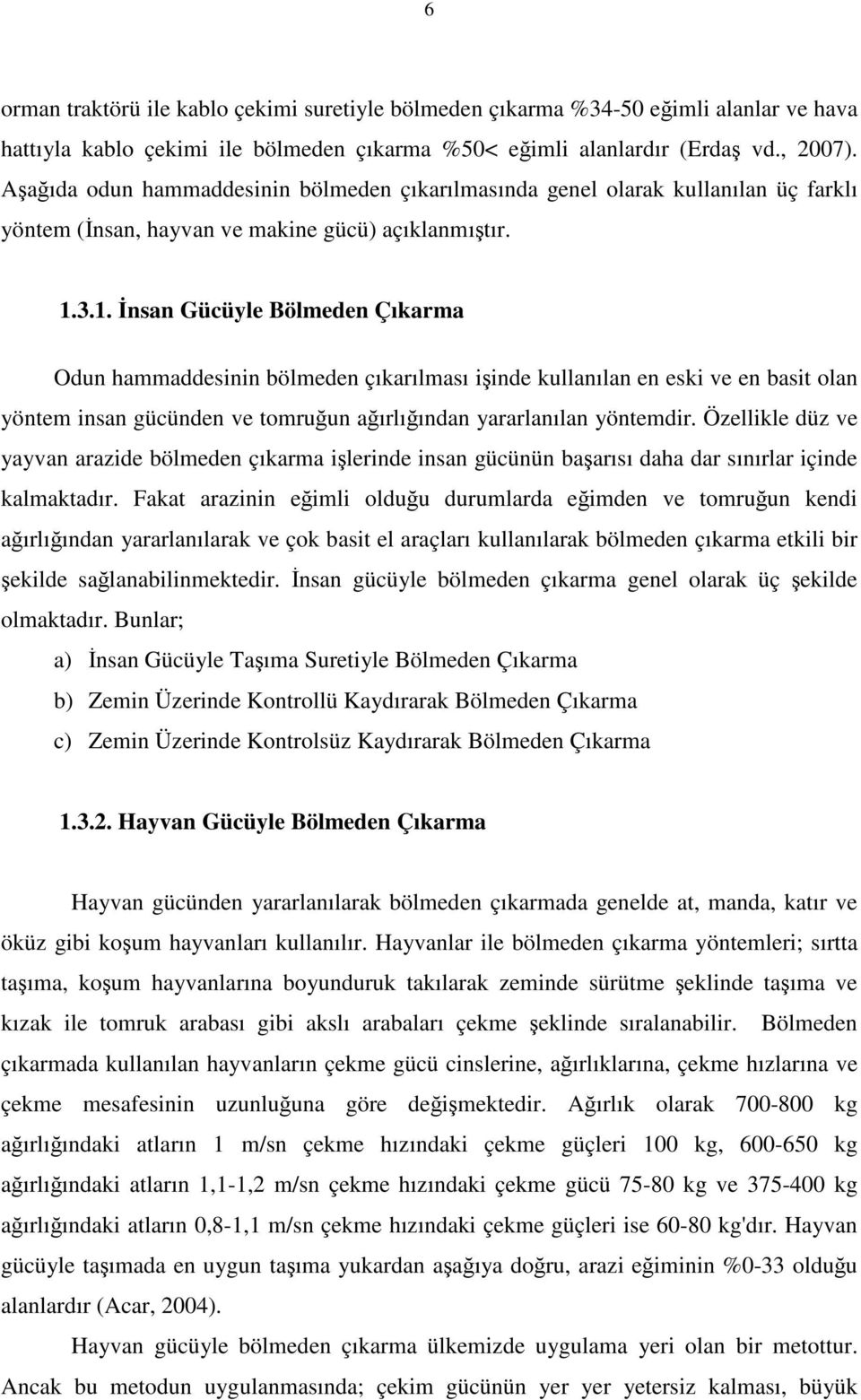 3.1. İnsan Gücüyle Bölmeden Çıkarma Odun hammaddesinin bölmeden çıkarılması işinde kullanılan en eski ve en basit olan yöntem insan gücünden ve tomruğun ağırlığından yararlanılan yöntemdir.