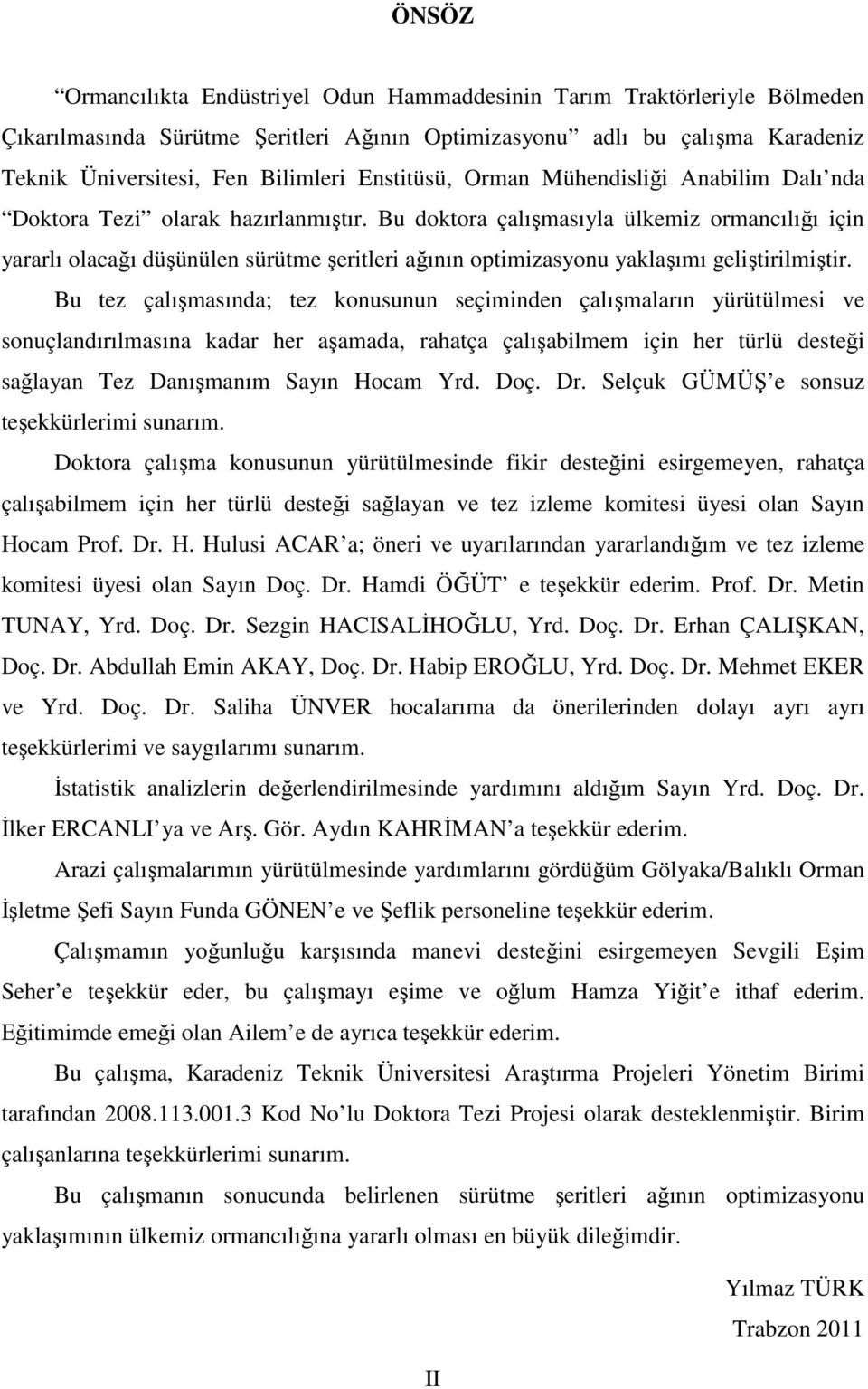 Bu doktora çalışmasıyla ülkemiz ormancılığı için yararlı olacağı düşünülen sürütme şeritleri ağının optimizasyonu yaklaşımı geliştirilmiştir.