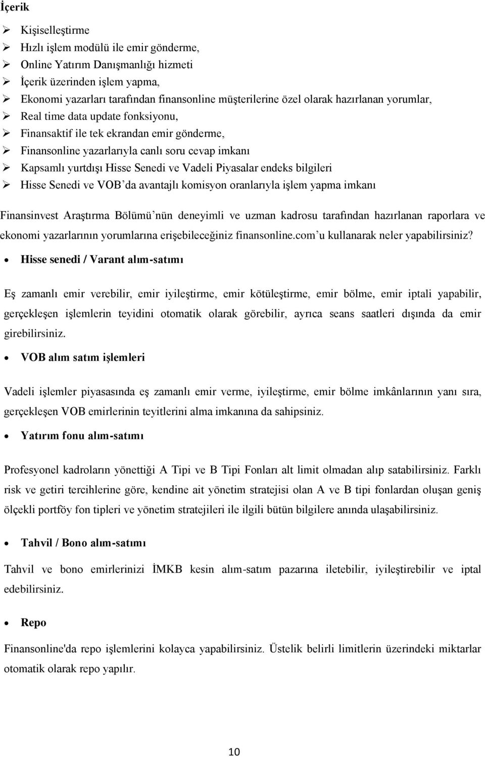 endeks bilgileri Hisse Senedi ve VOB da avantajlı komisyon oranlarıyla işlem yapma imkanı Finansinvest Araştırma Bölümü nün deneyimli ve uzman kadrosu tarafından hazırlanan raporlara ve ekonomi