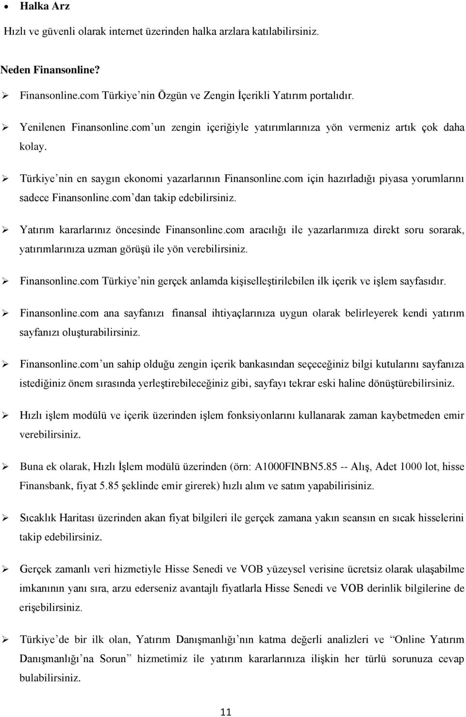 com için hazırladığı piyasa yorumlarını sadece Finansonline.com dan takip edebilirsiniz. Yatırım kararlarınız öncesinde Finansonline.