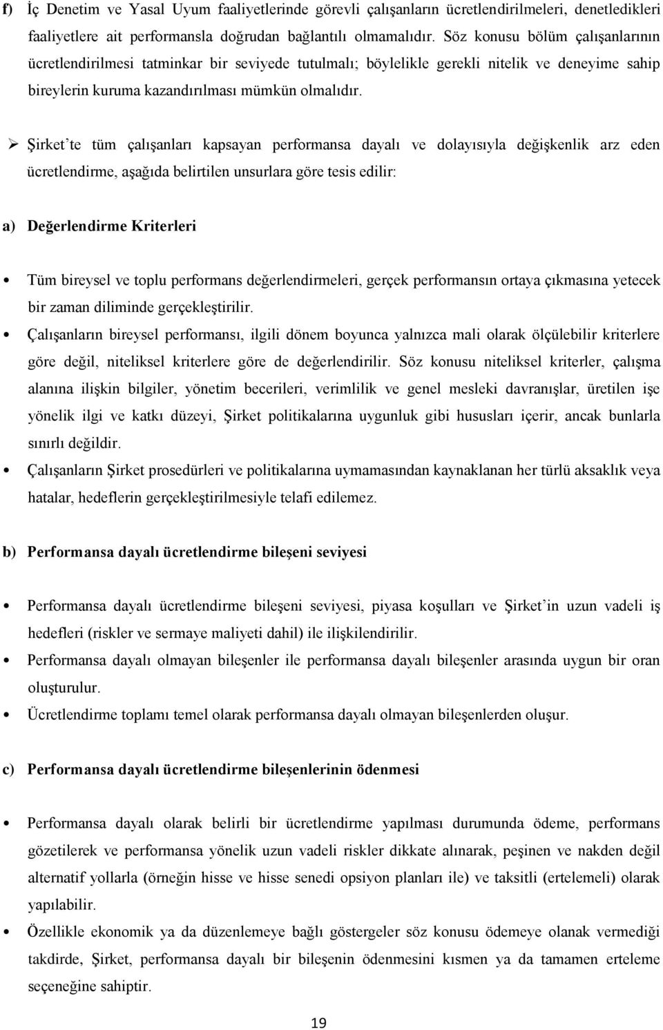 Şirket te tüm çalışanları kapsayan performansa dayalı ve dolayısıyla değişkenlik arz eden ücretlendirme, aşağıda belirtilen unsurlara göre tesis edilir: a) Değerlendirme Kriterleri Tüm bireysel ve