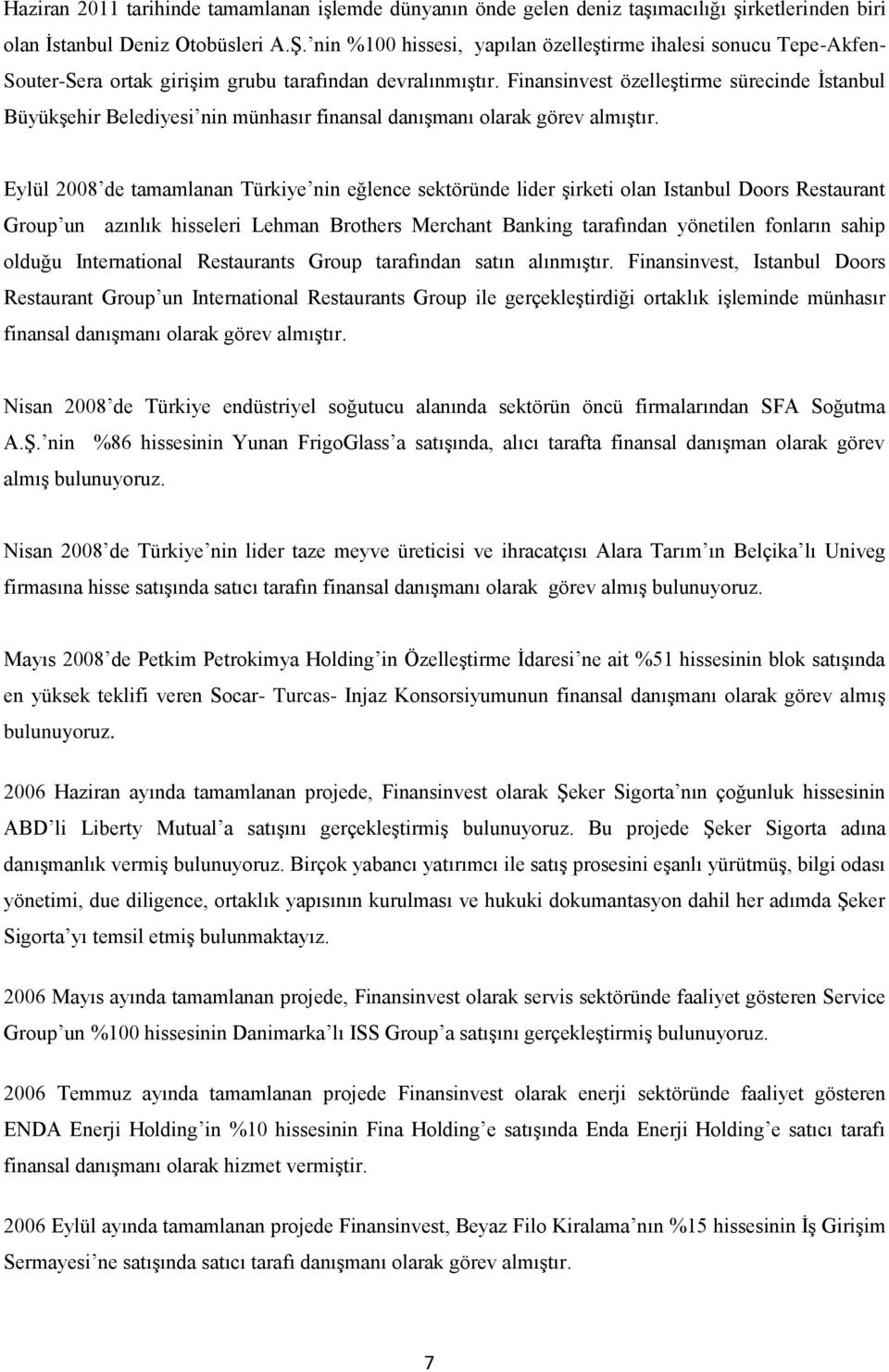 Finansinvest özelleştirme sürecinde İstanbul Büyükşehir Belediyesi nin münhasır finansal danışmanı olarak görev almıştır.