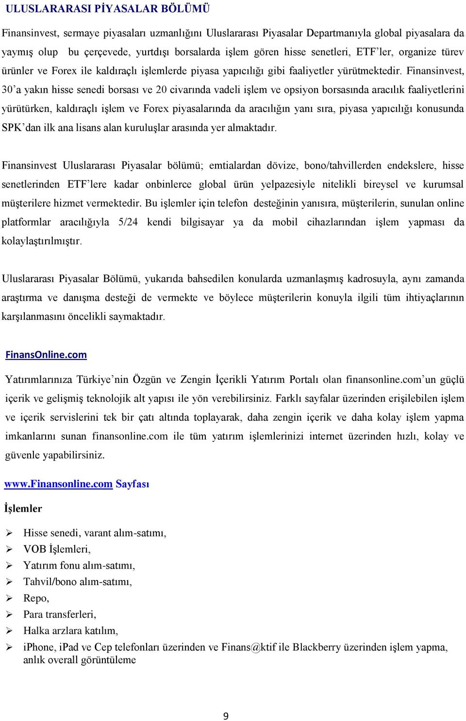 Finansinvest, 30 a yakın hisse senedi borsası ve 20 civarında vadeli işlem ve opsiyon borsasında aracılık faaliyetlerini yürütürken, kaldıraçlı işlem ve Forex piyasalarında da aracılığın yanı sıra,