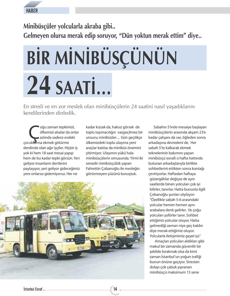 Çoğu zaman tepkimizi, öfkemizi alsalar da onlar aslında sadece evdeki çocuklarına ekmek götürme derdinde olan ağır işçiler. Hiçbir iş yok ki hem 18 saat mesai yapıp hem de bu kadar tepki görsün.