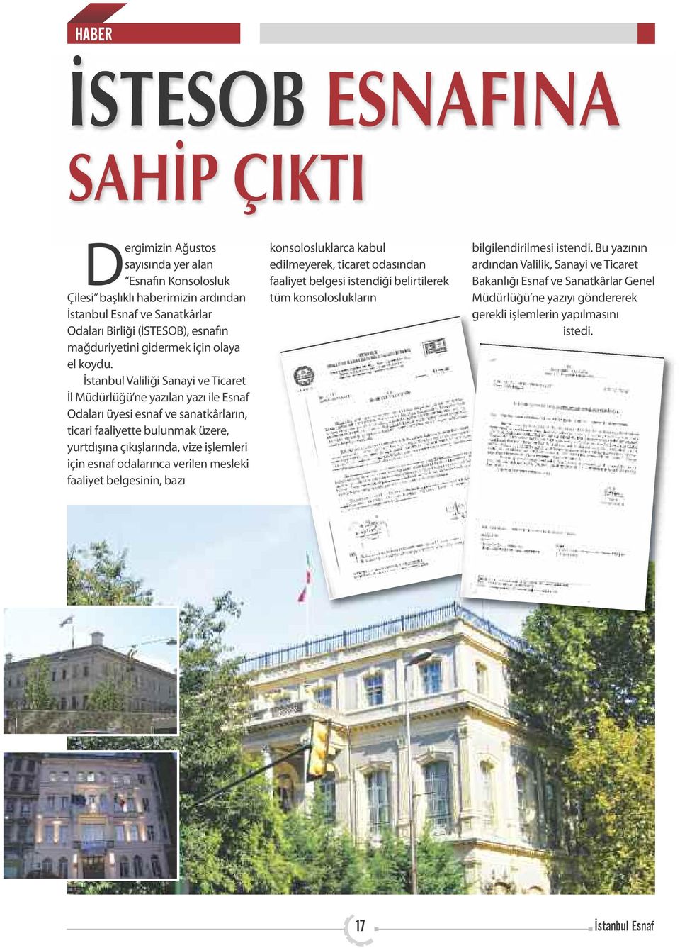 İstanbul Valiliği Sanayi ve Ticaret İl Müdürlüğü ne yazılan yazı ile Esnaf Odaları üyesi esnaf ve sanatkârların, ticari faaliyette bulunmak üzere, yurtdışına çıkışlarında, vize işlemleri için esnaf