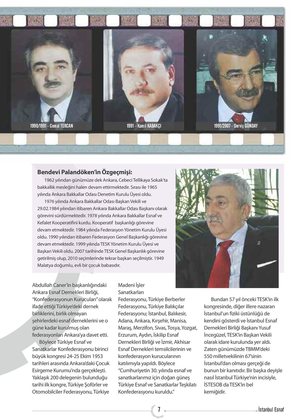 1984 yılından itibaren Ankara Bakkallar Odası Başkanı olarak görevini sürdürmektedir. 1978 yılında Ankara Bakkallar Esnaf ve Kefalet Kooperatifini kurdu.