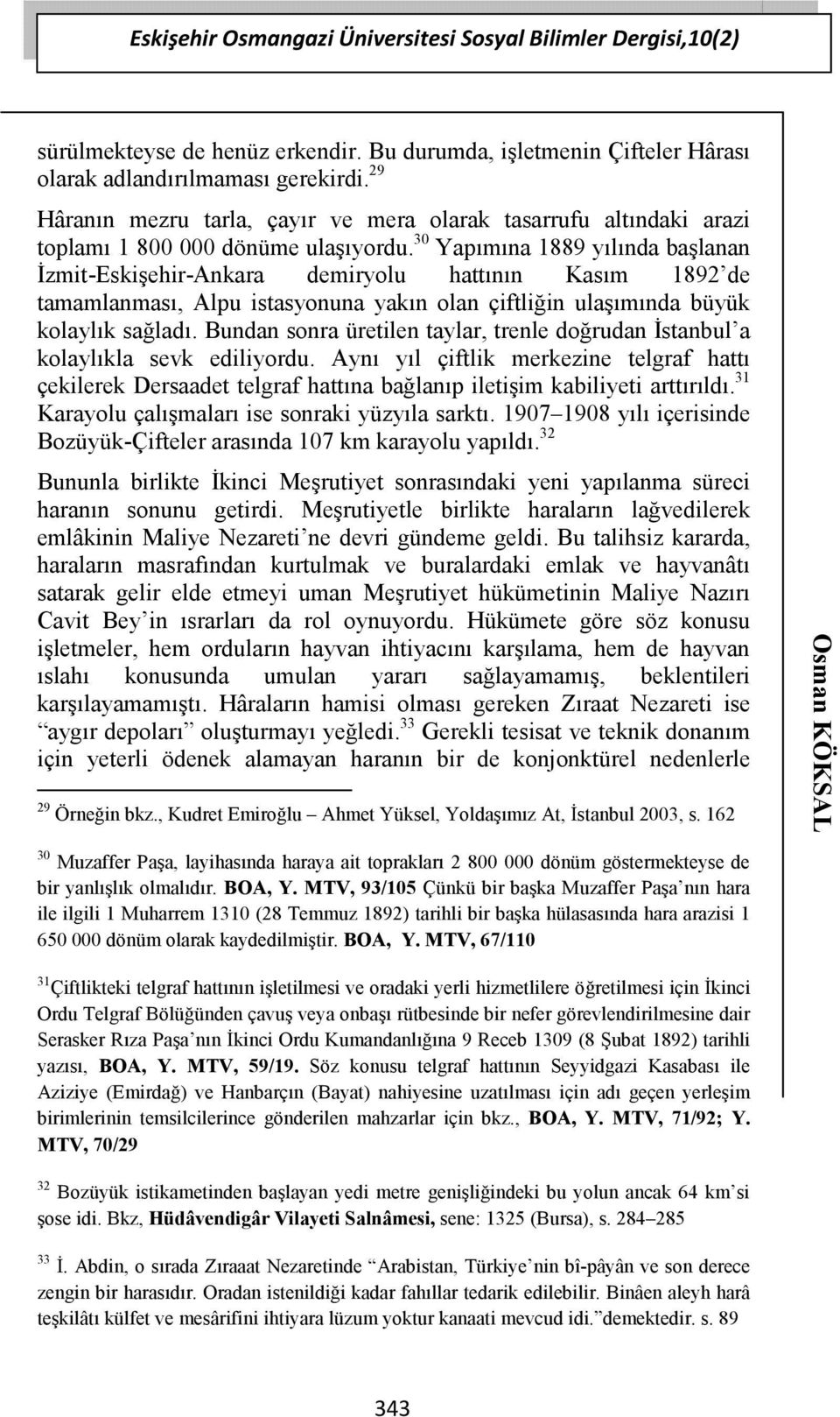 30 Yapımına 1889 yılında başlanan İzmit-Eskişehir-Ankara demiryolu hattının Kasım 1892 de tamamlanması, Alpu istasyonuna yakın olan çiftliğin ulaşımında büyük kolaylık sağladı.