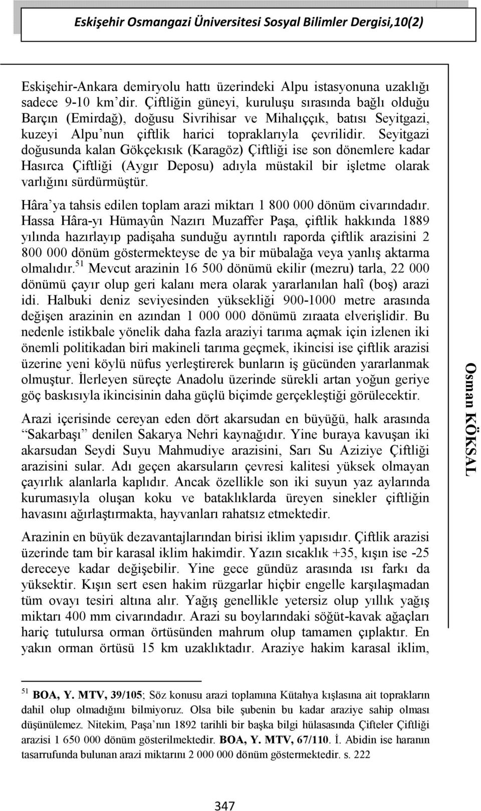 Seyitgazi doğusunda kalan Gökçekısık (Karagöz) Çiftliği ise son dönemlere kadar Hasırca Çiftliği (Aygır Deposu) adıyla müstakil bir işletme olarak varlığını sürdürmüştür.