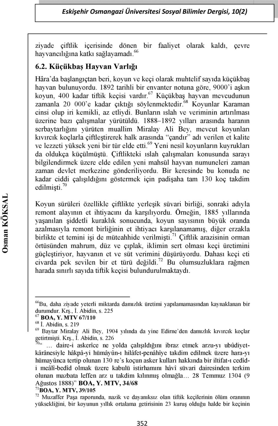 68 Koyunlar Karaman cinsi olup iri kemikli, az etliydi. Bunların ıslah ve veriminin artırılması üzerine bazı çalışmalar yürütüldü.