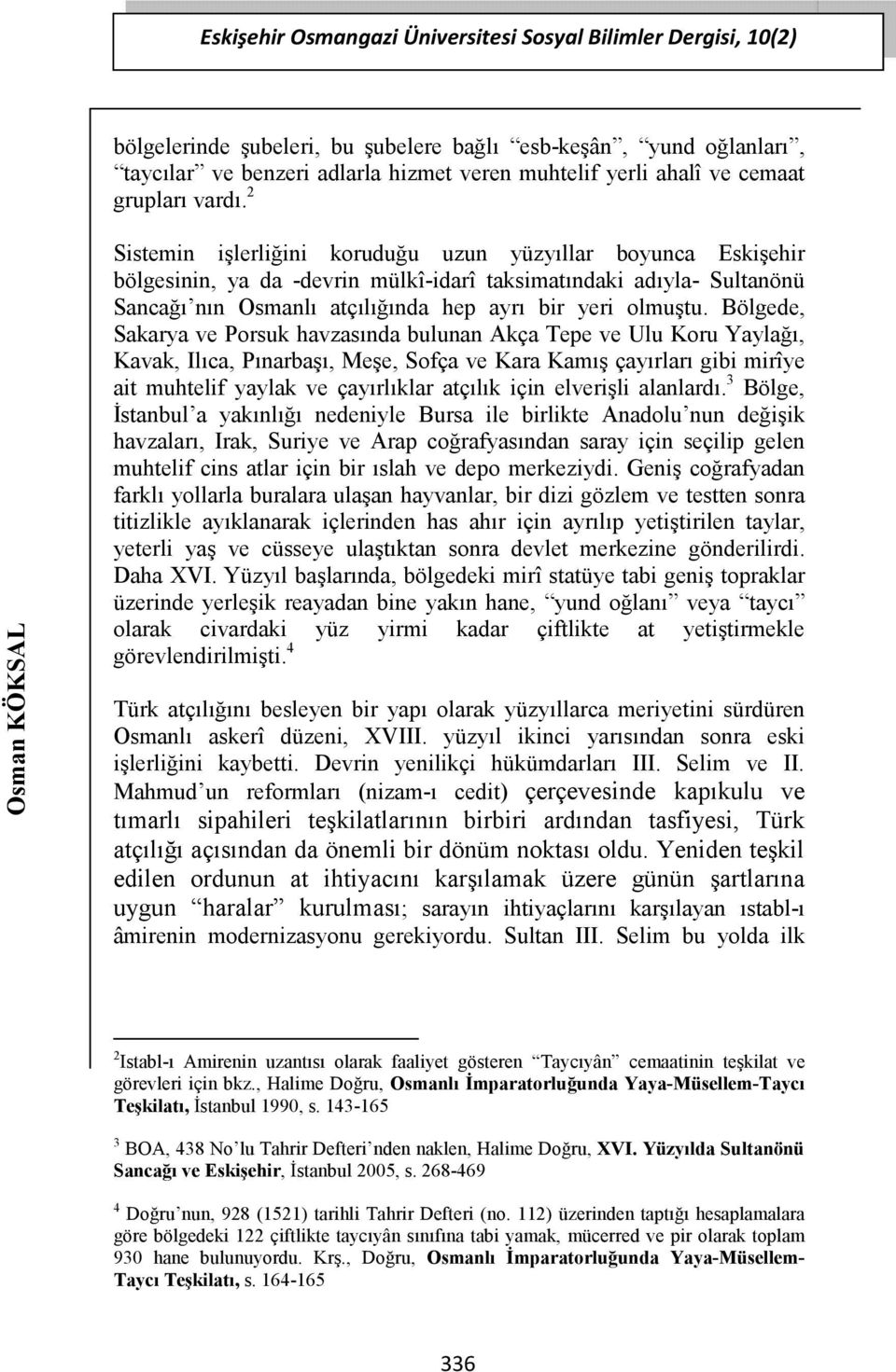 2 Sistemin işlerliğini koruduğu uzun yüzyıllar boyunca Eskişehir bölgesinin, ya da -devrin mülkî-idarî taksimatındaki adıyla- Sultanönü Sancağı nın Osmanlı atçılığında hep ayrı bir yeri olmuştu.