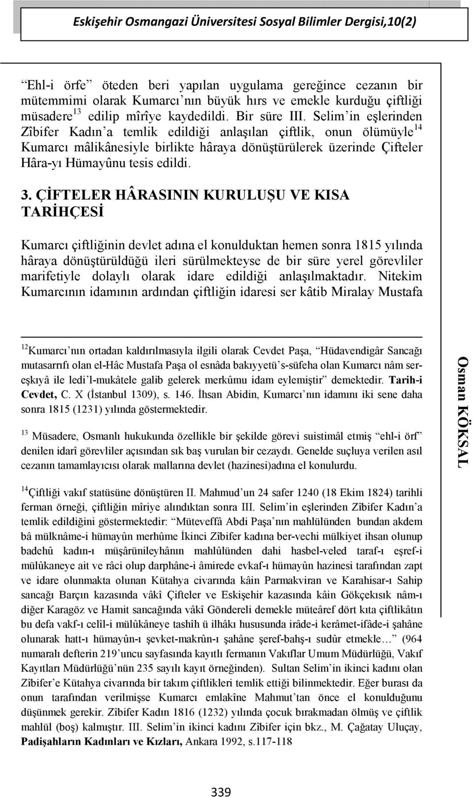 Selim in eşlerinden Zîbifer Kadın a temlik edildiği anlaşılan çiftlik, onun ölümüyle 14 Kumarcı mâlikânesiyle birlikte hâraya dönüştürülerek üzerinde Çifteler Hâra-yı Hümayûnu tesis edildi. 3.