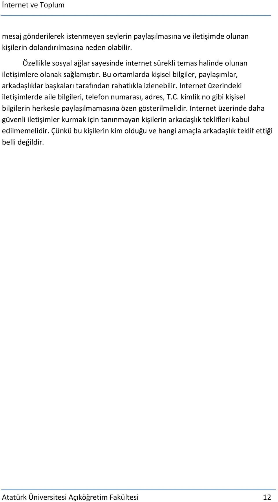 Bu ortamlarda kişisel bilgiler, paylaşımlar, arkadaşlıklar başkaları tarafından rahatlıkla izlenebilir. Internet üzerindeki iletişimlerde aile bilgileri, telefon numarası, adres, T.C.