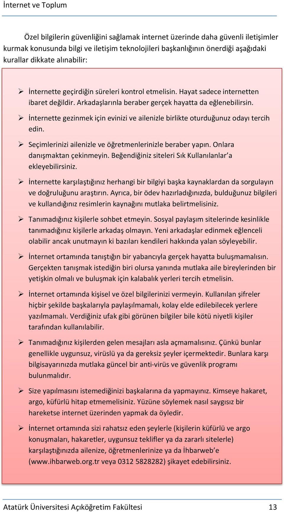 İnternette gezinmek için evinizi ve ailenizle birlikte oturduğunuz odayı tercih edin. Seçimlerinizi ailenizle ve öğretmenlerinizle beraber yapın. Onlara danışmaktan çekinmeyin.