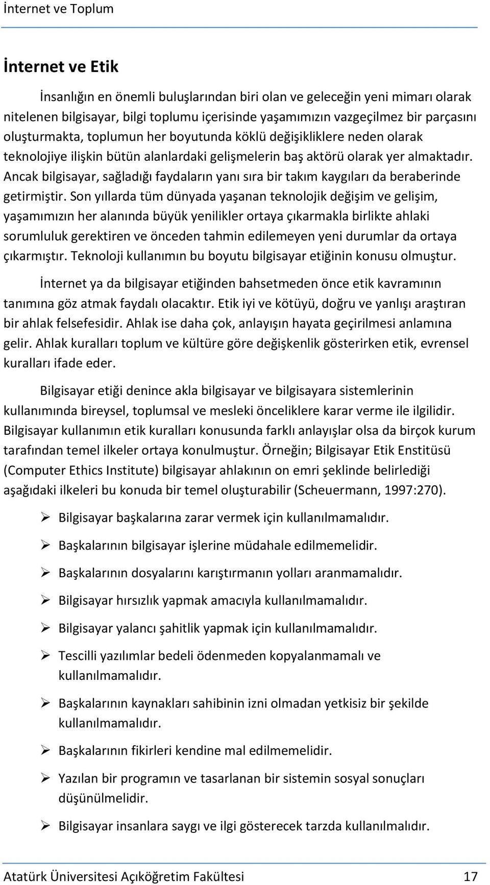 Ancak bilgisayar, sağladığı faydaların yanı sıra bir takım kaygıları da beraberinde getirmiştir.