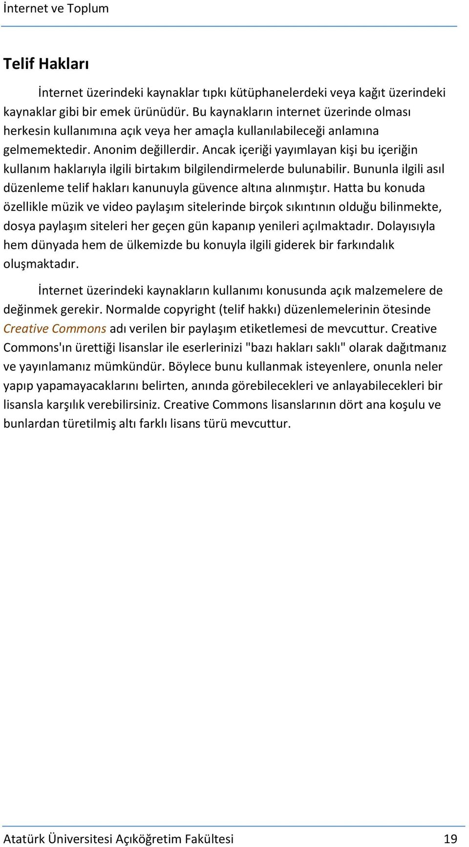 Ancak içeriği yayımlayan kişi bu içeriğin kullanım haklarıyla ilgili birtakım bilgilendirmelerde bulunabilir. Bununla ilgili asıl düzenleme telif hakları kanunuyla güvence altına alınmıştır.