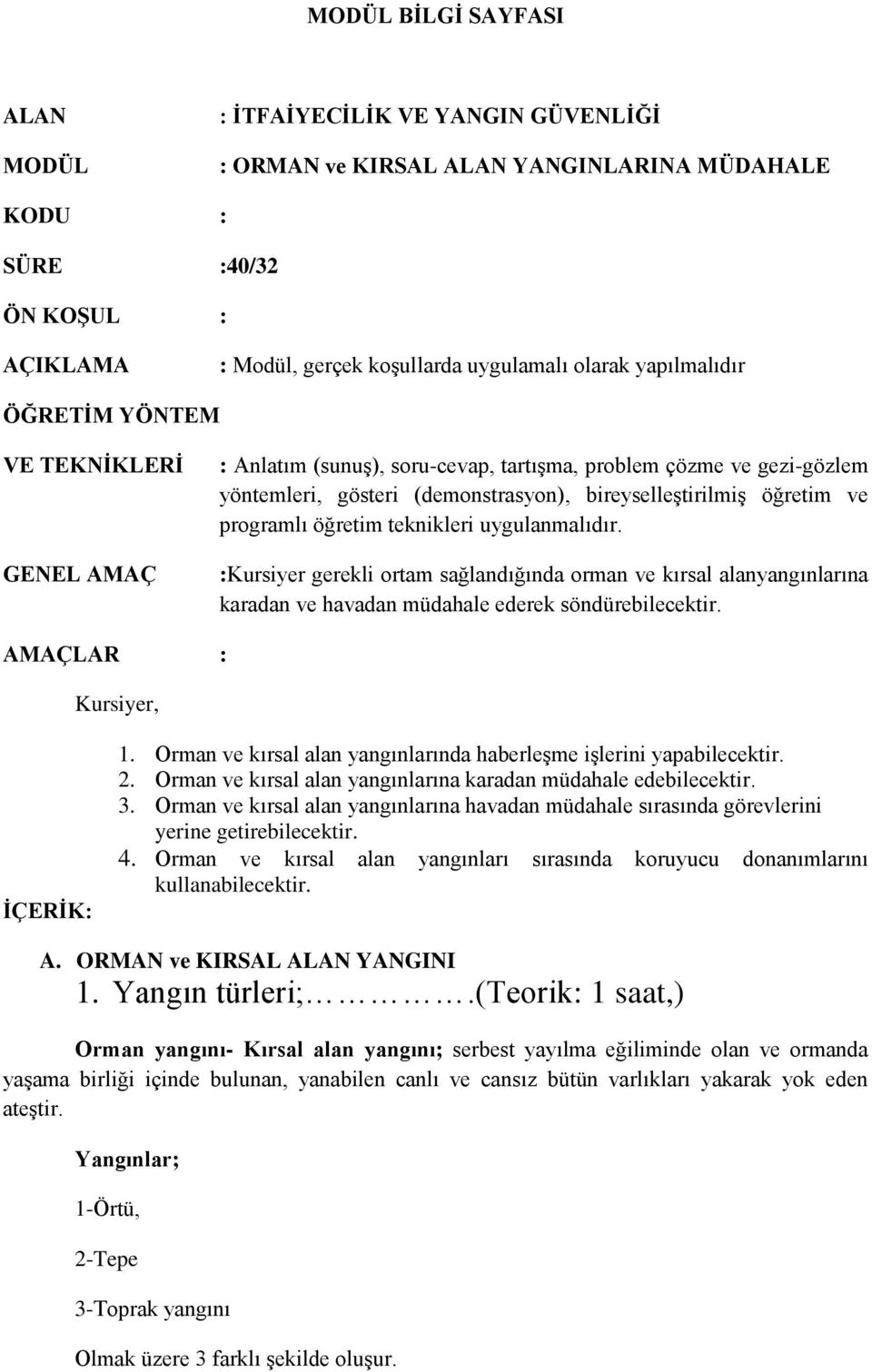 programlı öğretim teknikleri uygulanmalıdır. :Kursiyer gerekli ortam sağlandığında orman ve kırsal alanyangınlarına karadan ve havadan müdahale ederek söndürebilecektir. AMAÇLAR : Kursiyer, İÇERİK: 1.