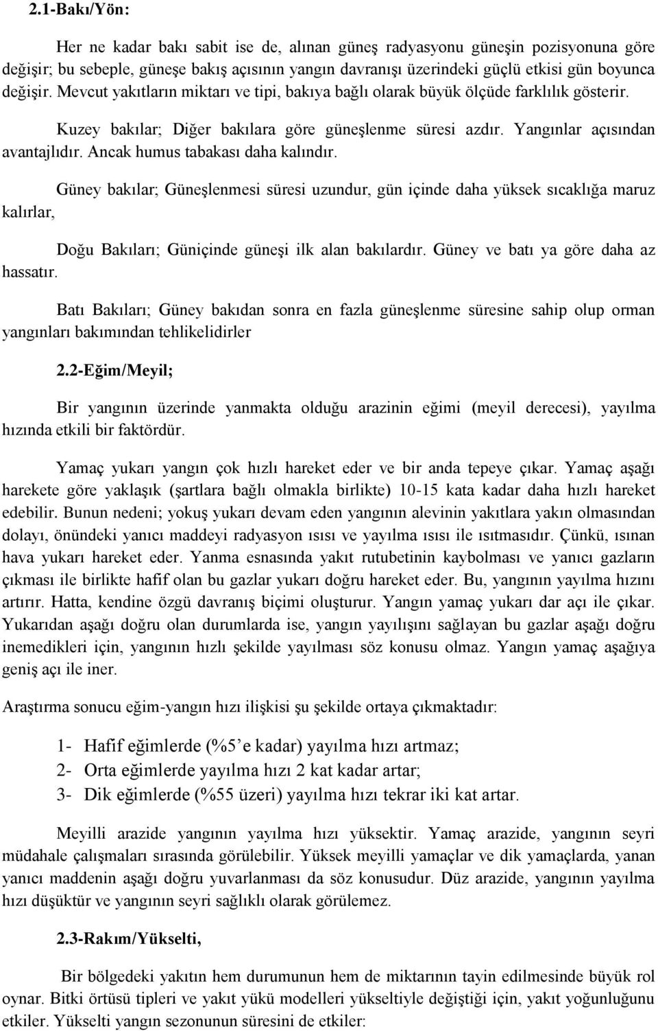 Ancak humus tabakası daha kalındır. Güney bakılar; Güneşlenmesi süresi uzundur, gün içinde daha yüksek sıcaklığa maruz kalırlar, Doğu Bakıları; Güniçinde güneşi ilk alan bakılardır.