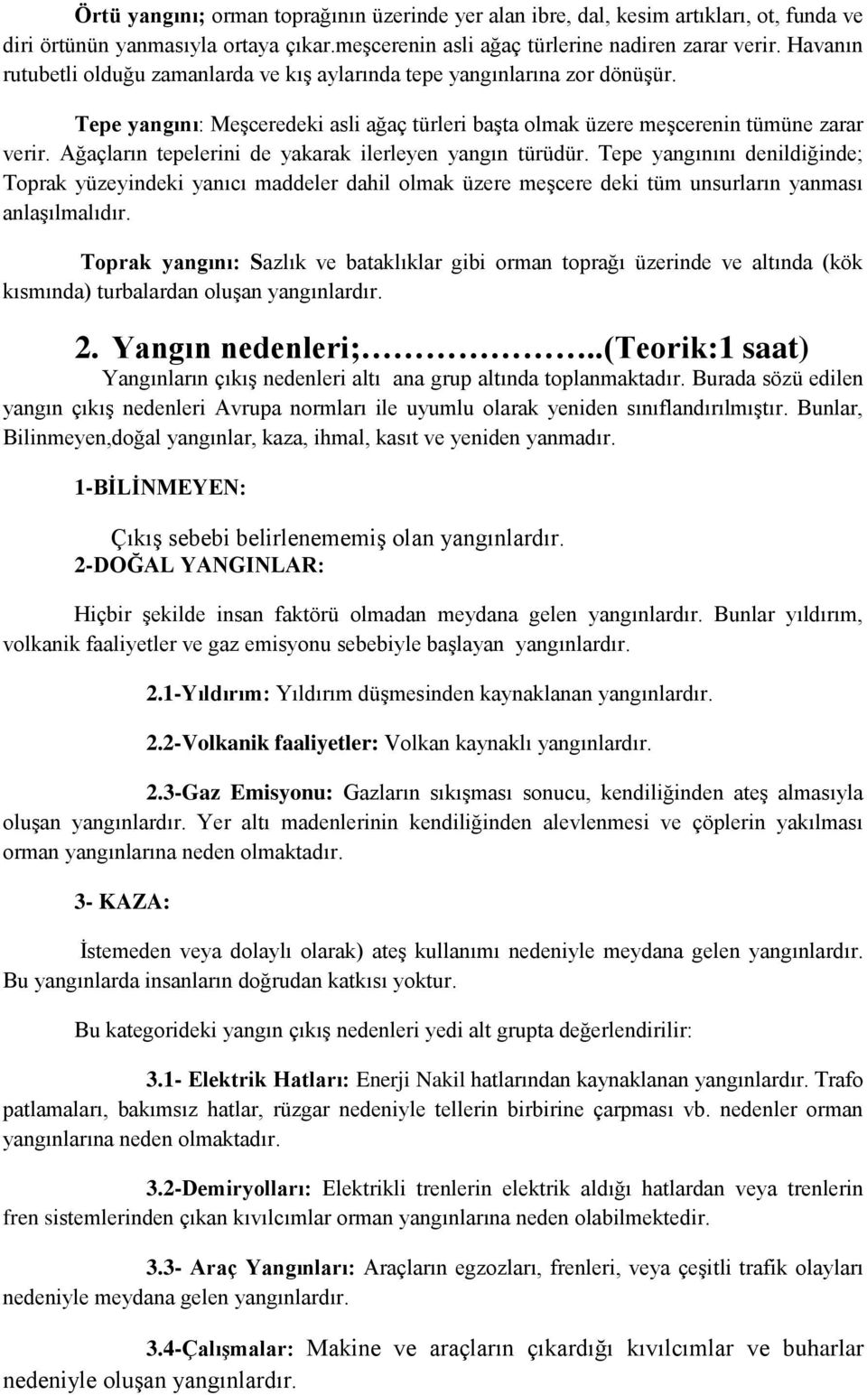 Ağaçların tepelerini de yakarak ilerleyen yangın türüdür. Tepe yangınını denildiğinde; Toprak yüzeyindeki yanıcı maddeler dahil olmak üzere meşcere deki tüm unsurların yanması anlaşılmalıdır.