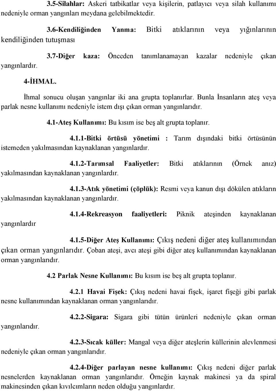 İhmal sonucu oluşan yangınlar iki ana grupta toplanırlar. Bunla İnsanların ateş veya parlak nesne kullanımı nedeniyle istem dışı çıkan orman yangınlarıdır. 4.