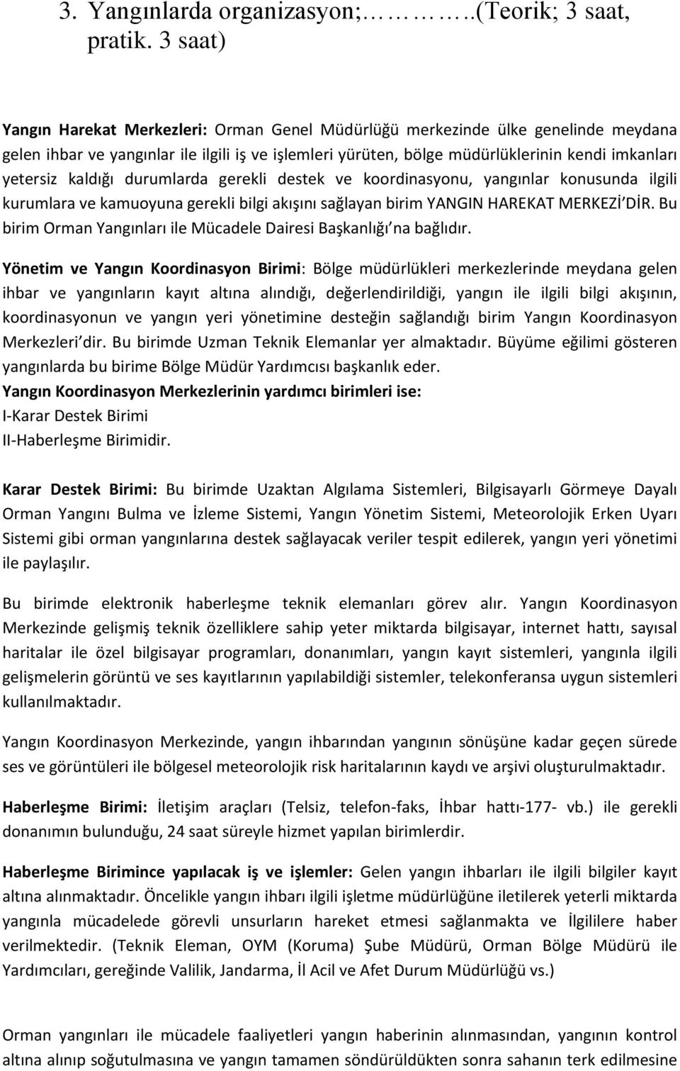 kaldığı durumlarda gerekli destek ve koordinasyonu, yangınlar konusunda ilgili kurumlara ve kamuoyuna gerekli bilgi akışını sağlayan birim YANGIN HAREKAT MERKEZİ DİR.