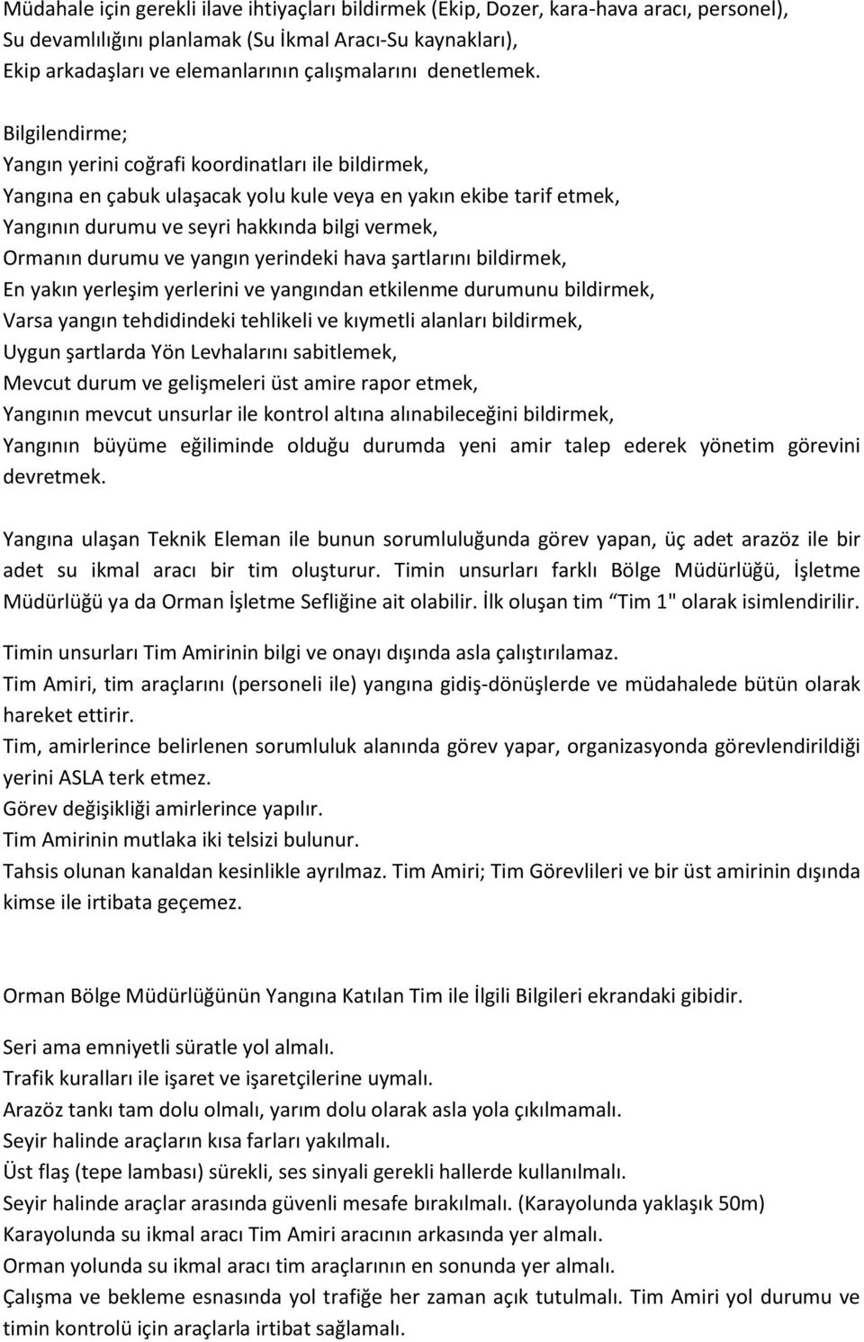 Bilgilendirme; Yangın yerini coğrafi koordinatları ile bildirmek, Yangına en çabuk ulaşacak yolu kule veya en yakın ekibe tarif etmek, Yangının durumu ve seyri hakkında bilgi vermek, Ormanın durumu