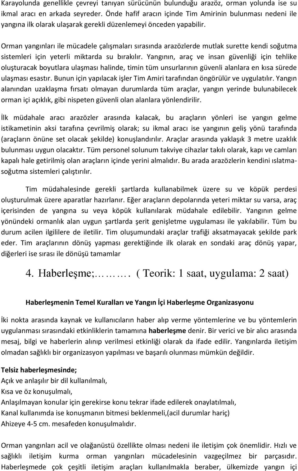 Orman yangınları ile mücadele çalışmaları sırasında arazözlerde mutlak surette kendi soğutma sistemleri için yeterli miktarda su bırakılır.