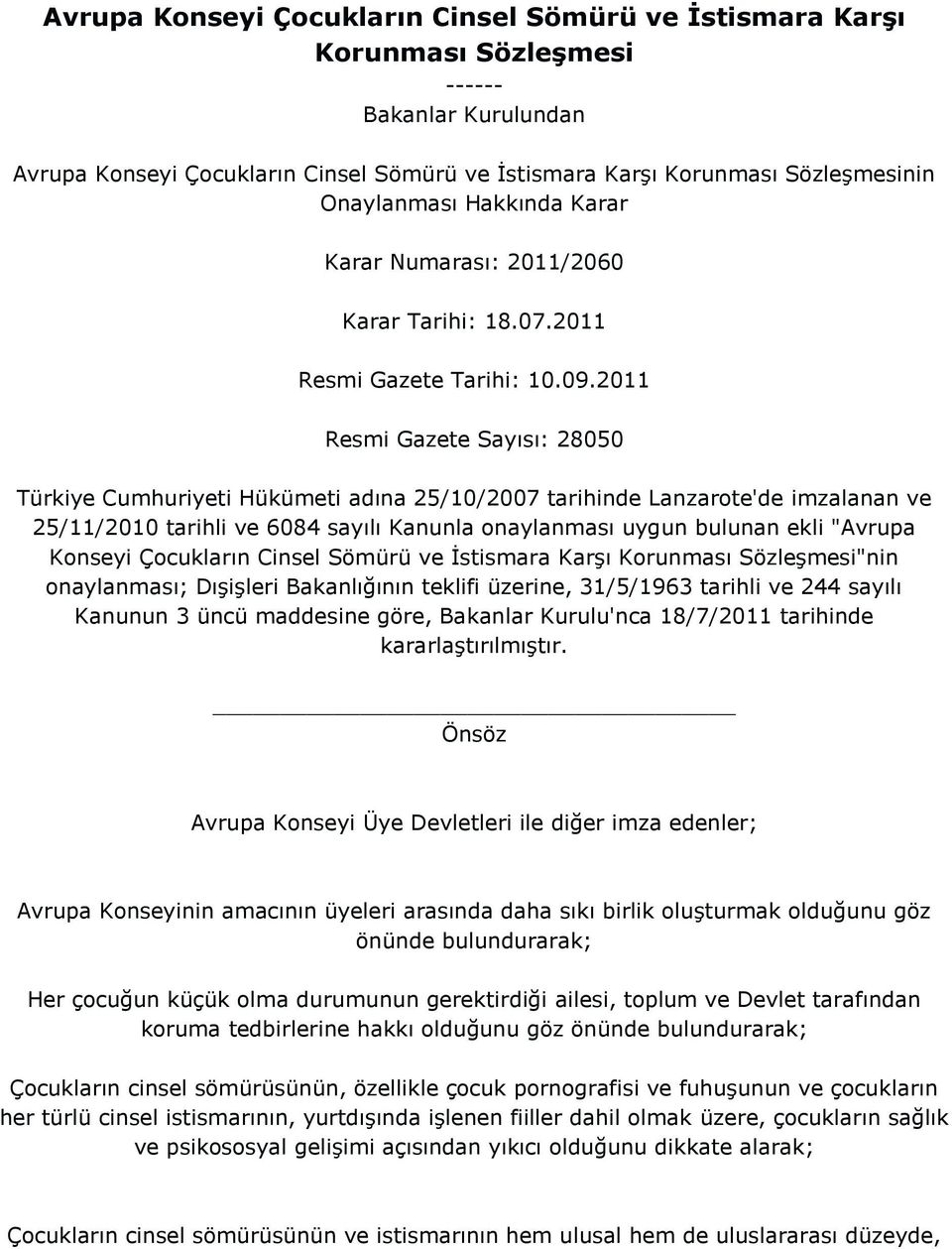 2011 Resmi Gazete Sayısı: 28050 Türkiye Cumhuriyeti Hükümeti adına 25/10/2007 tarihinde Lanzarote'de imzalanan ve 25/11/2010 tarihli ve 6084 sayılı Kanunla onaylanması uygun bulunan ekli "Avrupa