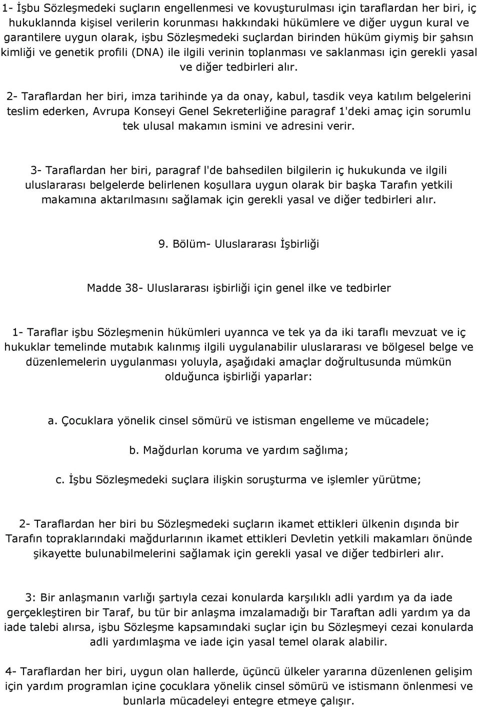 2- Taraflardan her biri, imza tarihinde ya da onay, kabul, tasdik veya katılım belgelerini teslim ederken, Avrupa Konseyi Genel Sekreterliğine paragraf 1'deki amaç için sorumlu tek ulusal makamın