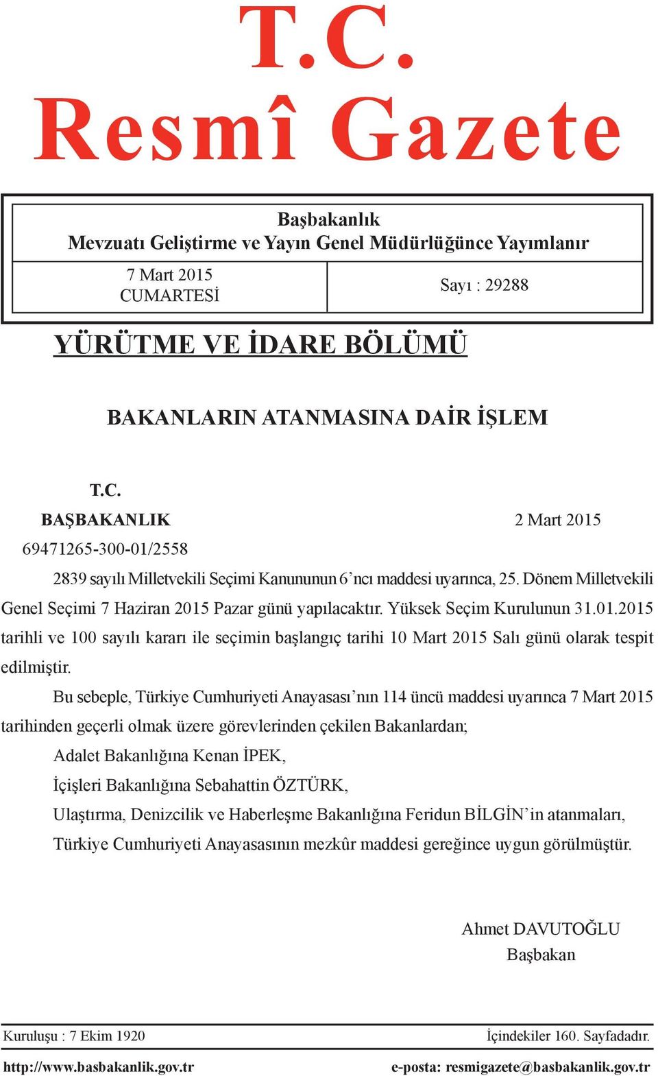 Bu sebeple, Türkiye Cumhuriyeti Anayasası nın 114 üncü maddesi uyarınca 7 Mart 2015 tarihinden geçerli olmak üzere görevlerinden çekilen Bakanlardan; Adalet Bakanlığına Kenan İPEK, İçişleri