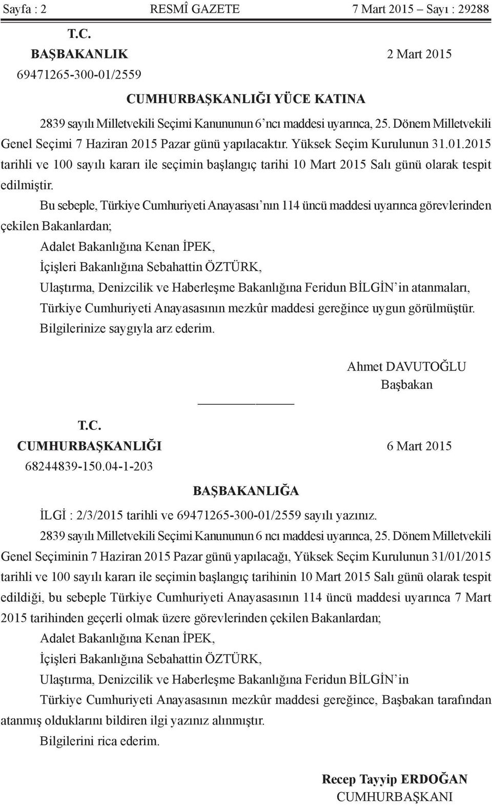 Bu sebeple, Türkiye Cumhuriyeti Anayasası nın 114 üncü maddesi uyarınca görevlerinden çekilen Bakanlardan; Adalet Bakanlığına Kenan İPEK, İçişleri Bakanlığına Sebahattin ÖZTÜRK, Ulaştırma, Denizcilik