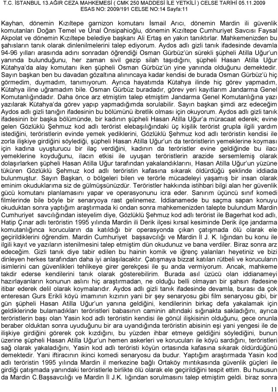 Aydos adlı gizli tanık ifadesinde devamla 94-96 yılları arasında adını sonradan öğrendiği Osman Gürbüz ün sürekli şüpheli Atilla Uğur un yanında bulunduğunu, her zaman sivil gezip silah taşıdığını,