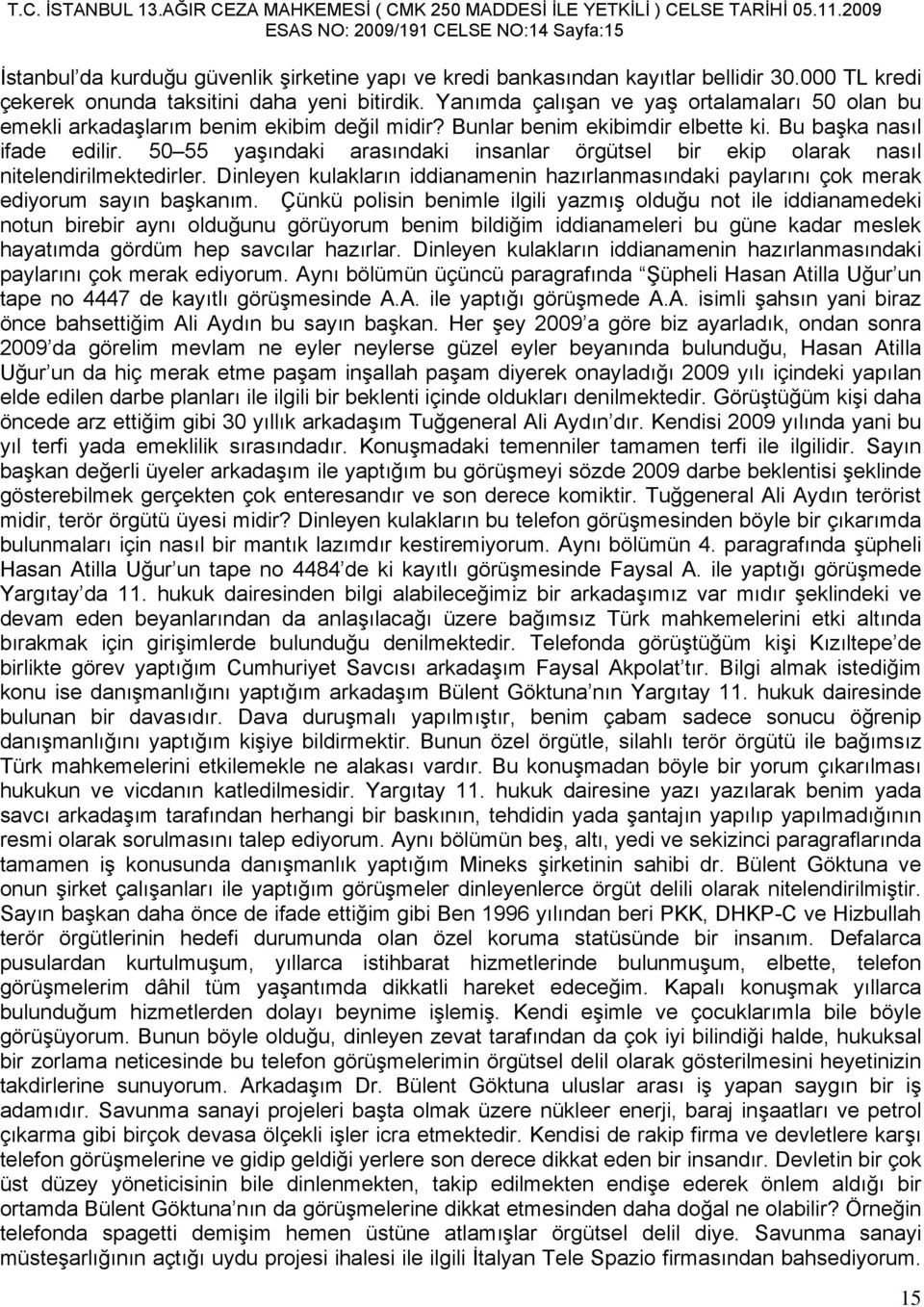 50 55 yaşındaki arasındaki insanlar örgütsel bir ekip olarak nasıl nitelendirilmektedirler. Dinleyen kulakların iddianamenin hazırlanmasındaki paylarını çok merak ediyorum sayın başkanım.