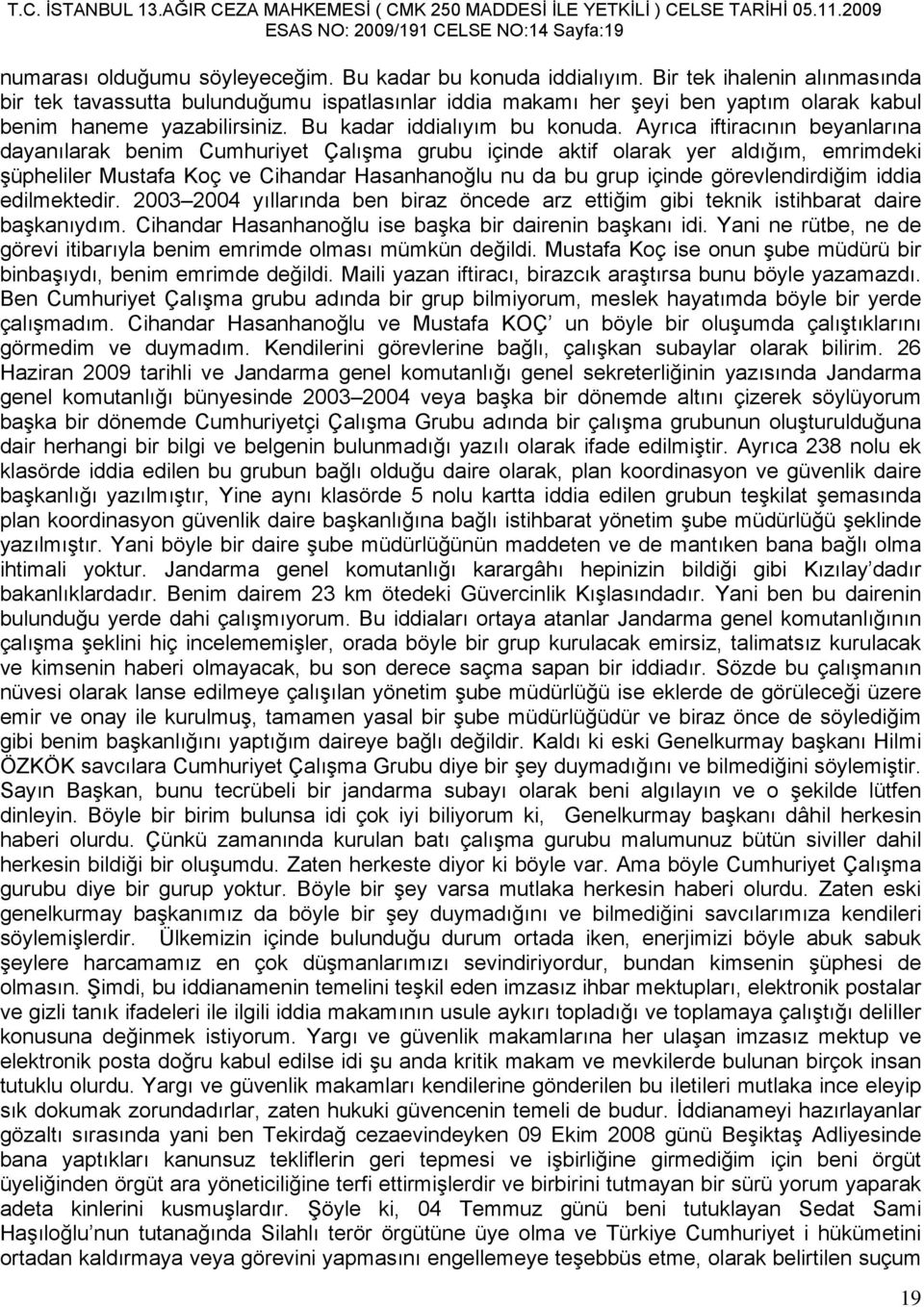 Ayrıca iftiracının beyanlarına dayanılarak benim Cumhuriyet Çalışma grubu içinde aktif olarak yer aldığım, emrimdeki şüpheliler Mustafa Koç ve Cihandar Hasanhanoğlu nu da bu grup içinde