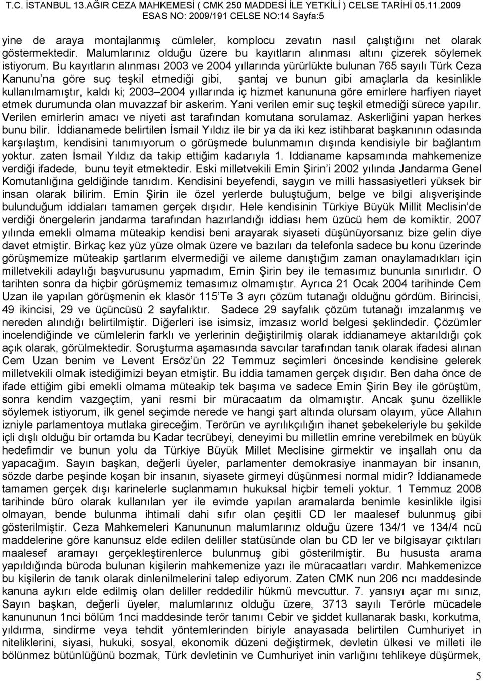 Bu kayıtların alınması 2003 ve 2004 yıllarında yürürlükte bulunan 765 sayılı Türk Ceza Kanunu na göre suç teşkil etmediği gibi, şantaj ve bunun gibi amaçlarla da kesinlikle kullanılmamıştır, kaldı