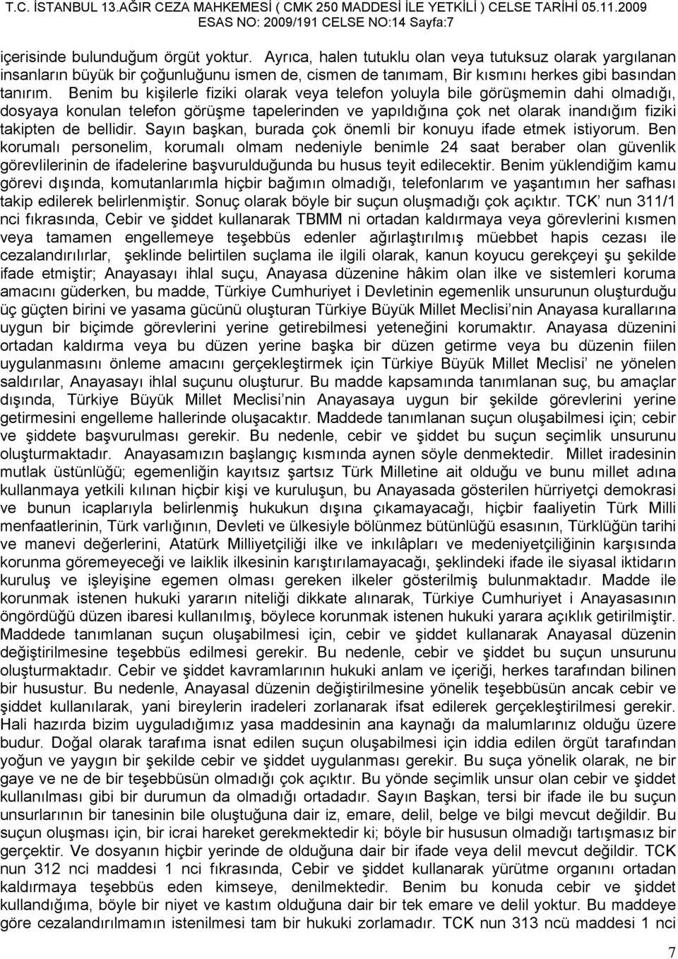 Benim bu kişilerle fiziki olarak veya telefon yoluyla bile görüşmemin dahi olmadığı, dosyaya konulan telefon görüşme tapelerinden ve yapıldığına çok net olarak inandığım fiziki takipten de bellidir.